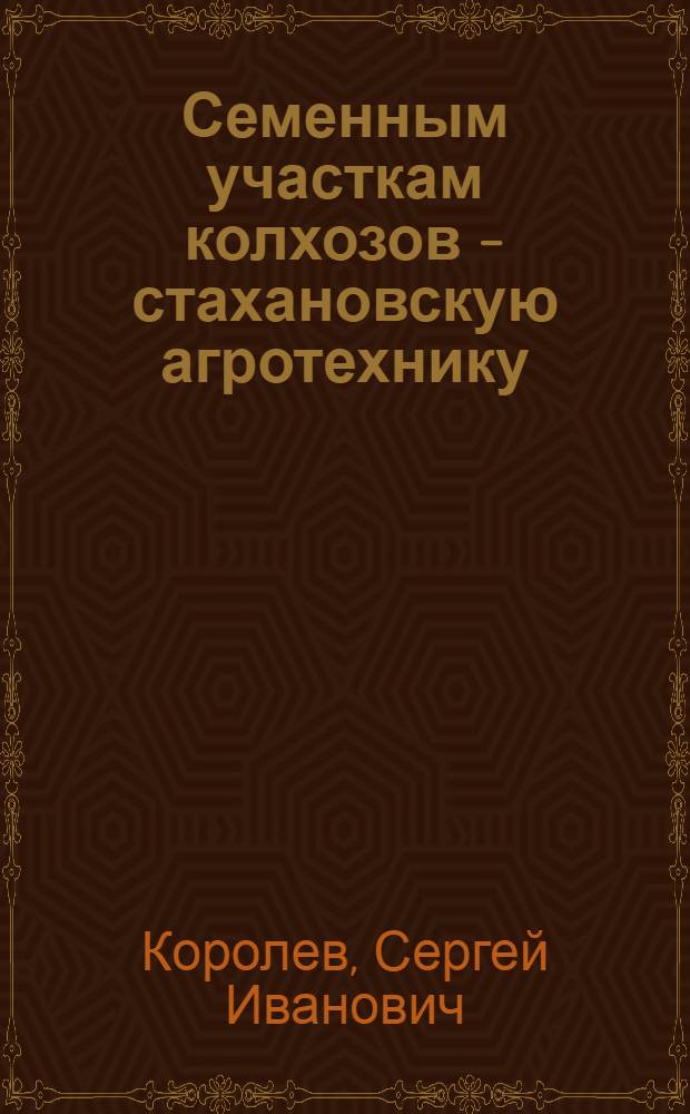 Семенным участкам колхозов - стахановскую агротехнику