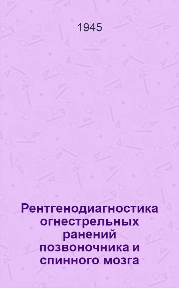 Рентгенодиагностика огнестрельных ранений позвоночника и спинного мозга : Тезисы диссертации на соискание учен. степени кандидата мед. наук