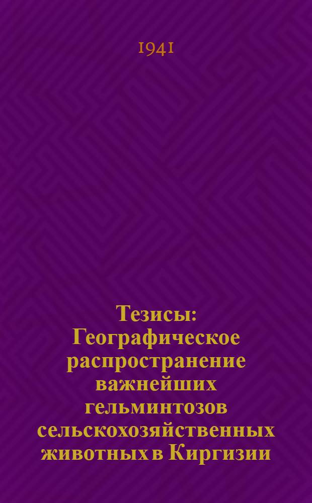 Тезисы : Географическое распространение важнейших гельминтозов сельскохозяйственных животных в Киргизии