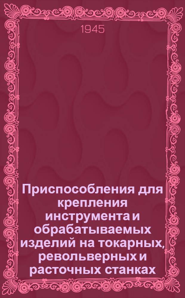 Приспособления для крепления инструмента и обрабатываемых изделий на токарных, револьверных и расточных станках