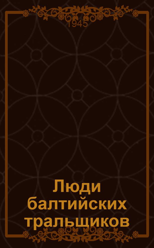 Люди балтийских тральщиков : (Сборник) : Материалы из газ. "Красный флот" и "Красный Балт. флот"