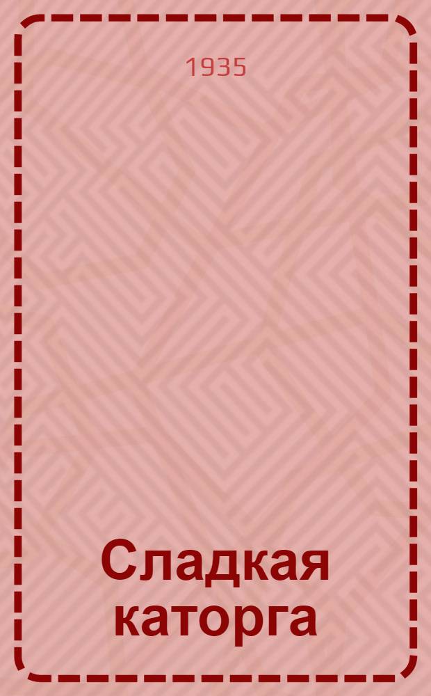 Сладкая каторга : Роман. Кн. 1-. Кн. 1