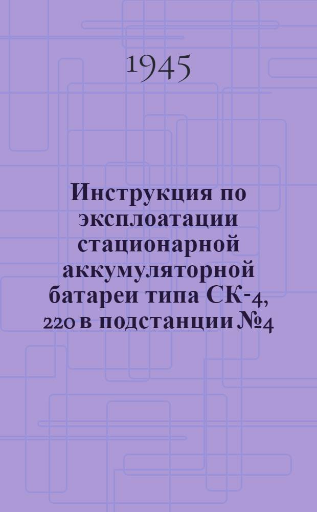 Инструкция по эксплоатации стационарной аккумуляторной батареи типа СК-4, 220 в подстанции № 4
