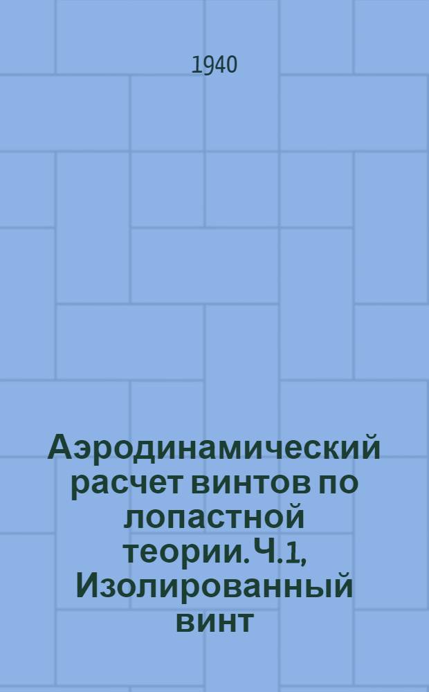 Аэродинамический расчет винтов по лопастной теории. Ч. 1, Изолированный винт