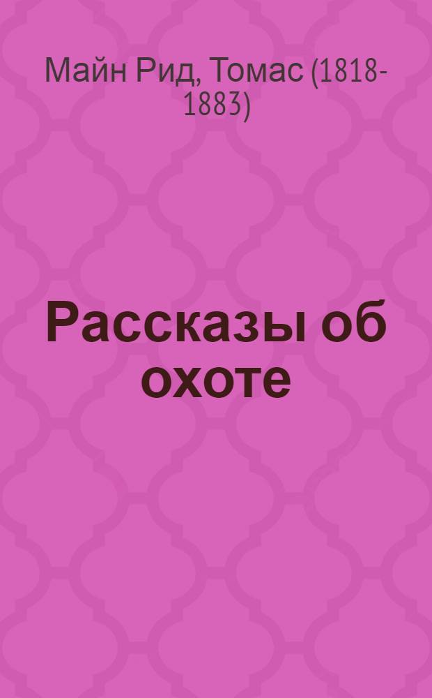 Рассказы об охоте : По Майн Риду : Со словарем и граммат. комментарием