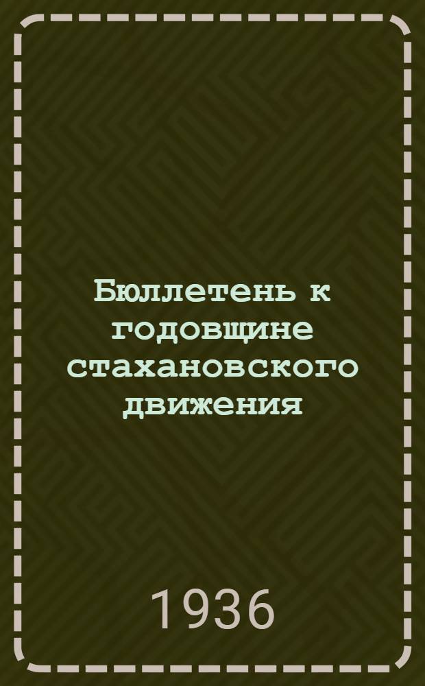 Бюллетень к годовщине стахановского движения (1/IX 1935 - 1/ IX 1936)
