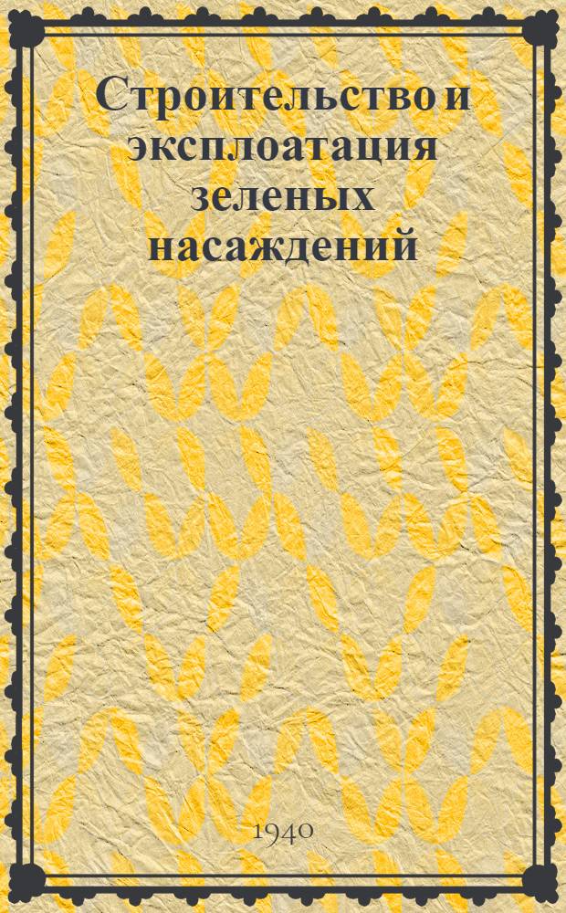 Строительство и эксплоатация зеленых насаждений : Учеб. пособие для садовников и техников по зеленому стр-ву