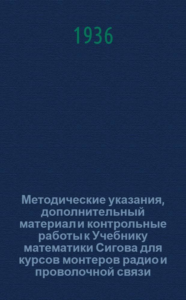Методические указания, дополнительный материал и контрольные работы к Учебнику математики Сигова для курсов монтеров радио и проволочной связи