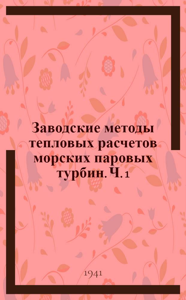 Заводские методы тепловых расчетов морских паровых турбин. Ч. 1 : Метод фирмы ВВС