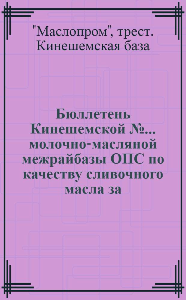 Бюллетень Кинешемской № ... молочно-масляной межрайбазы ОПС по качеству сливочного масла за ...