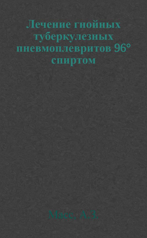 Лечение гнойных туберкулезных пневмоплевритов 96° спиртом : Предварительное сообщение