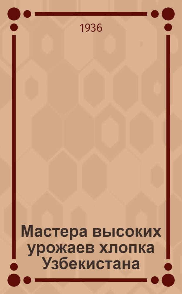 Мастера высоких урожаев хлопка Узбекистана