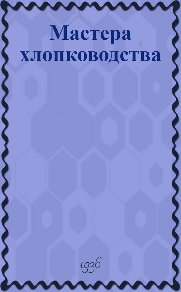 Мастера хлопководства : Сборник
