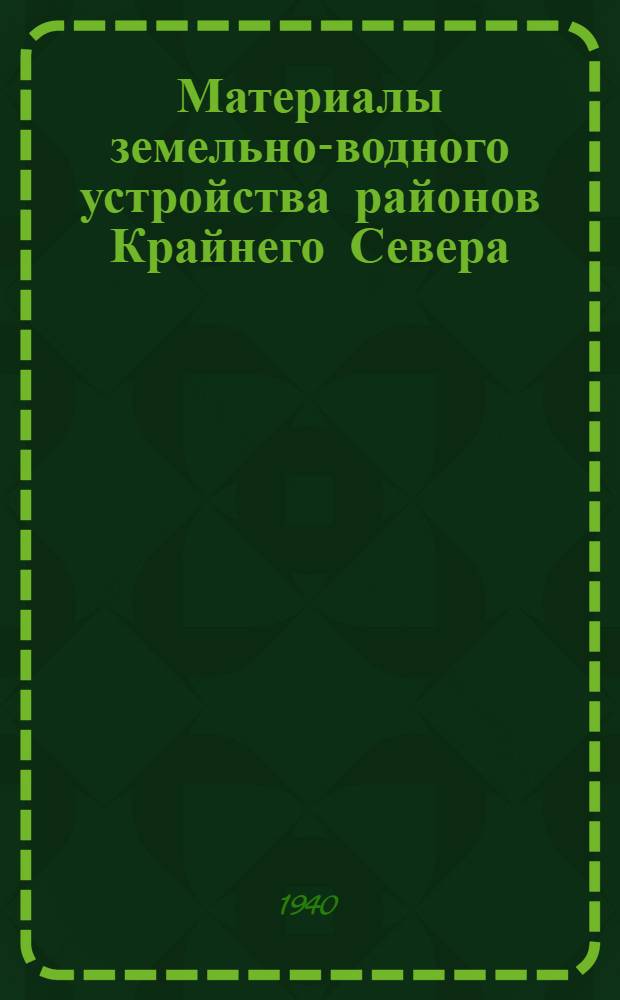 Материалы земельно-водного устройства районов Крайнего Севера : Т. 6-