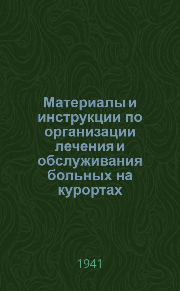 Материалы и инструкции по организации лечения и обслуживания больных на курортах : Вып. 1-. Вып. 1 : (Организация работы курорта)