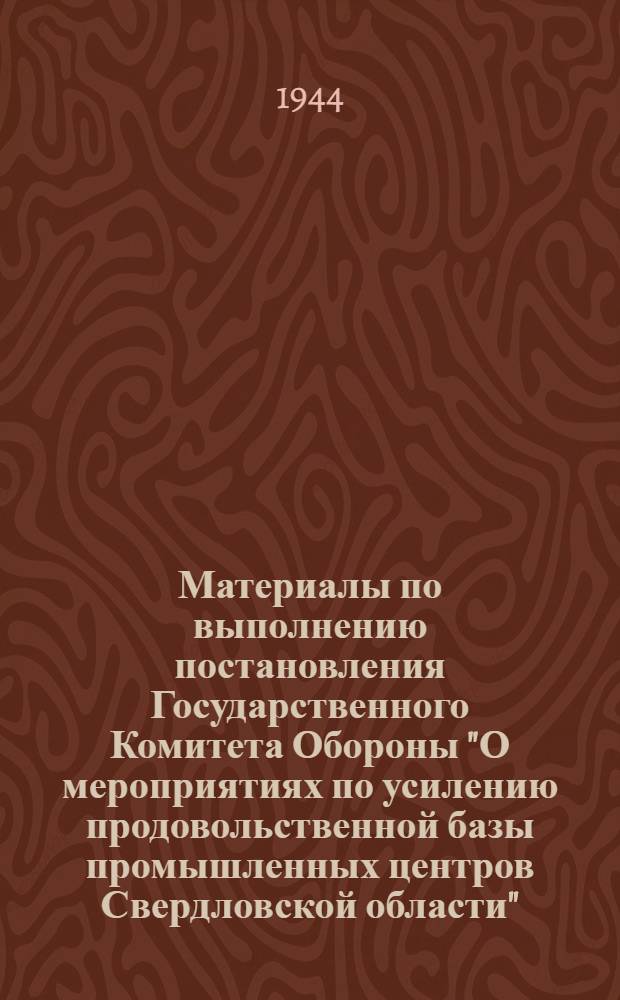 Материалы по выполнению постановления Государственного Комитета Обороны "О мероприятиях по усилению продовольственной базы промышленных центров Свердловской области"