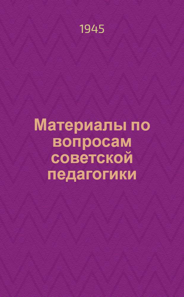 Материалы по вопросам советской педагогики : Вып. 1-