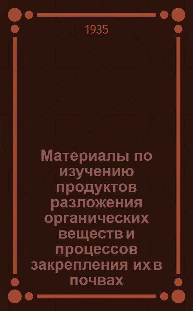 Материалы по изучению продуктов разложения органических веществ и процессов закрепления их в почвах : Вып. 1-. Вып. 1