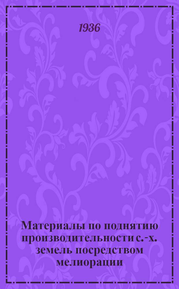 Материалы по поднятию производительности с.-х. земель посредством мелиорации : Вып. 1-. Вып. 1 : Культуртехнический сборник