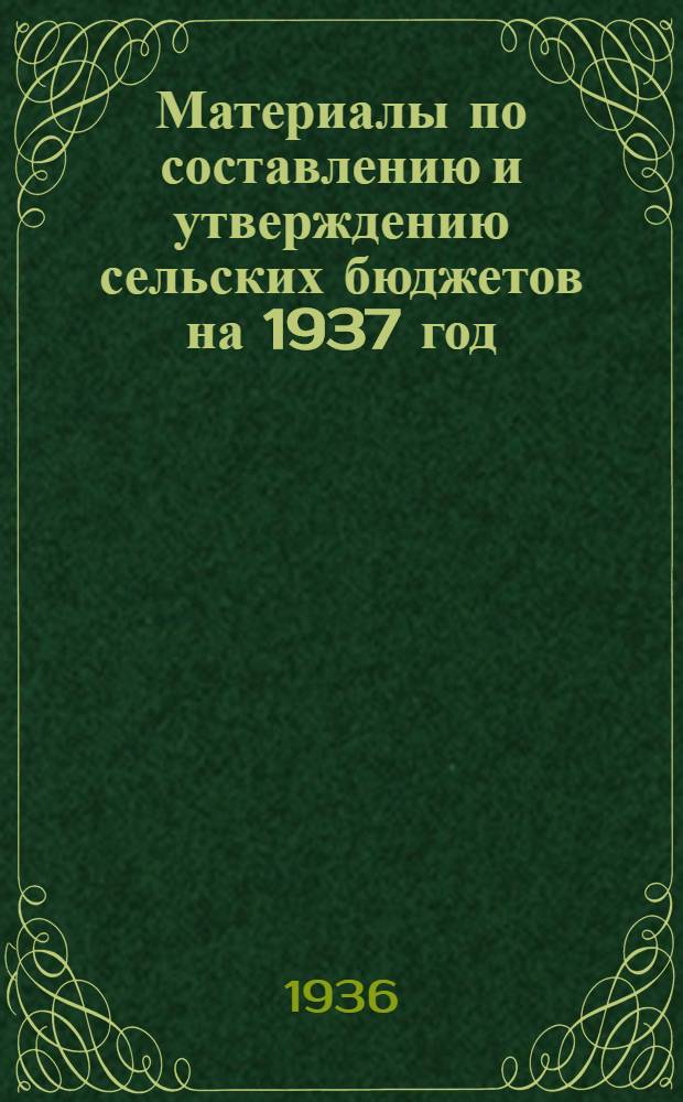 Материалы по составлению и утверждению сельских бюджетов на 1937 год : Сборник