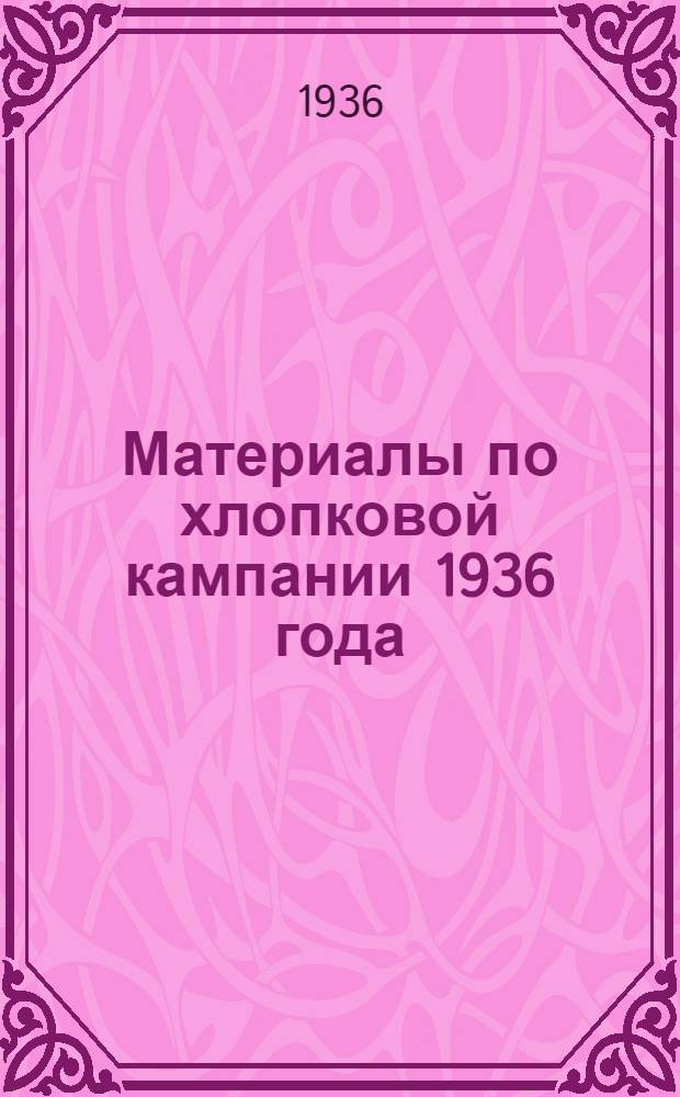 Материалы по хлопковой кампании 1936 года : Вып. 1-