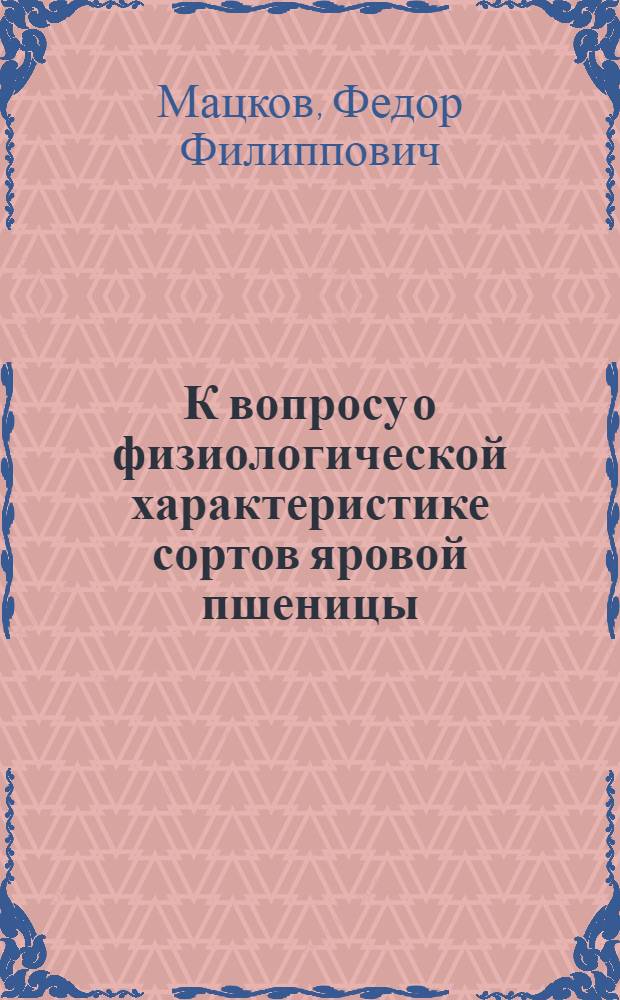 К вопросу о физиологической характеристике сортов яровой пшеницы : (Новый метод для массового испытания сортов по жаростойкости)