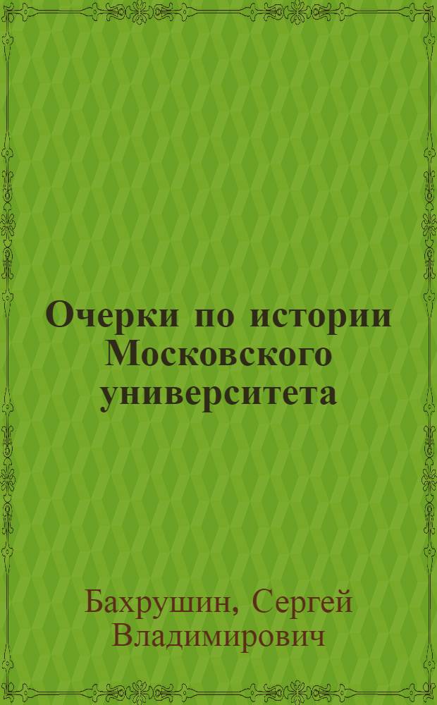 Очерки по истории Московского университета : [Ч. 1]-. [Ч. 1] : [1755-1890 гг.]