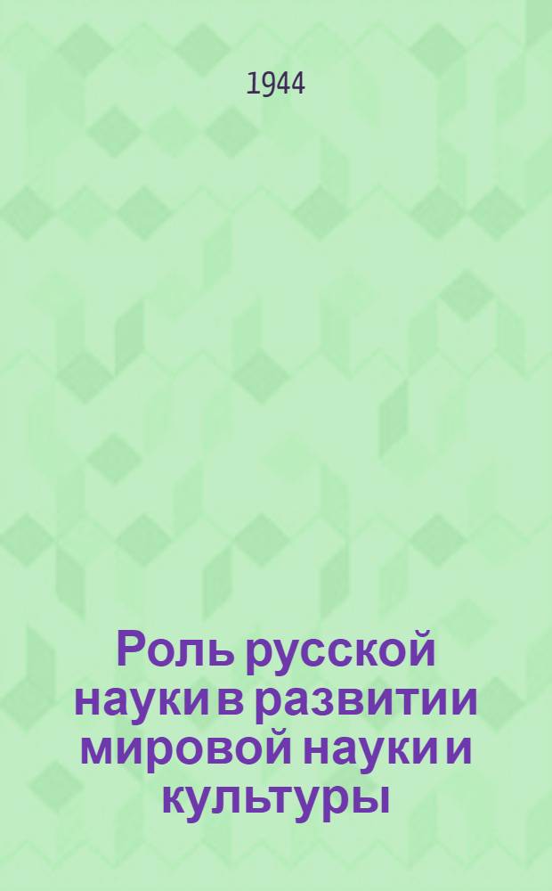 Роль русской науки в развитии мировой науки и культуры : Научная конференция 5-12-е июня 1944 г. : Программы и тезисы докладов