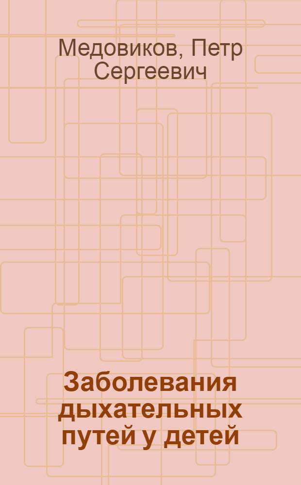 Заболевания дыхательных путей у детей : (Обзор преимущественно сов. литературы за последние 20 лет)
