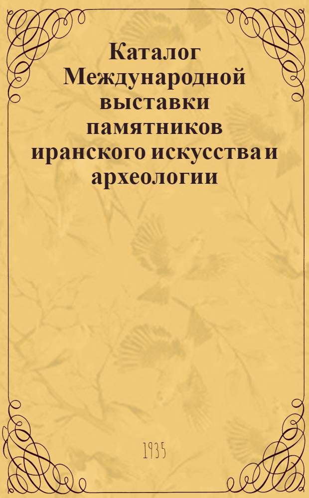 Каталог Международной выставки памятников иранского искусства и археологии : Вып. 1-. Вып. 1