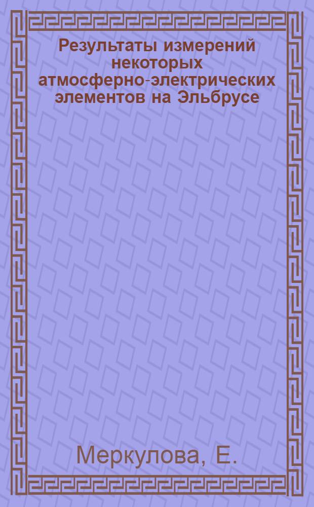 Результаты измерений некоторых атмосферно-электрических элементов на Эльбрусе