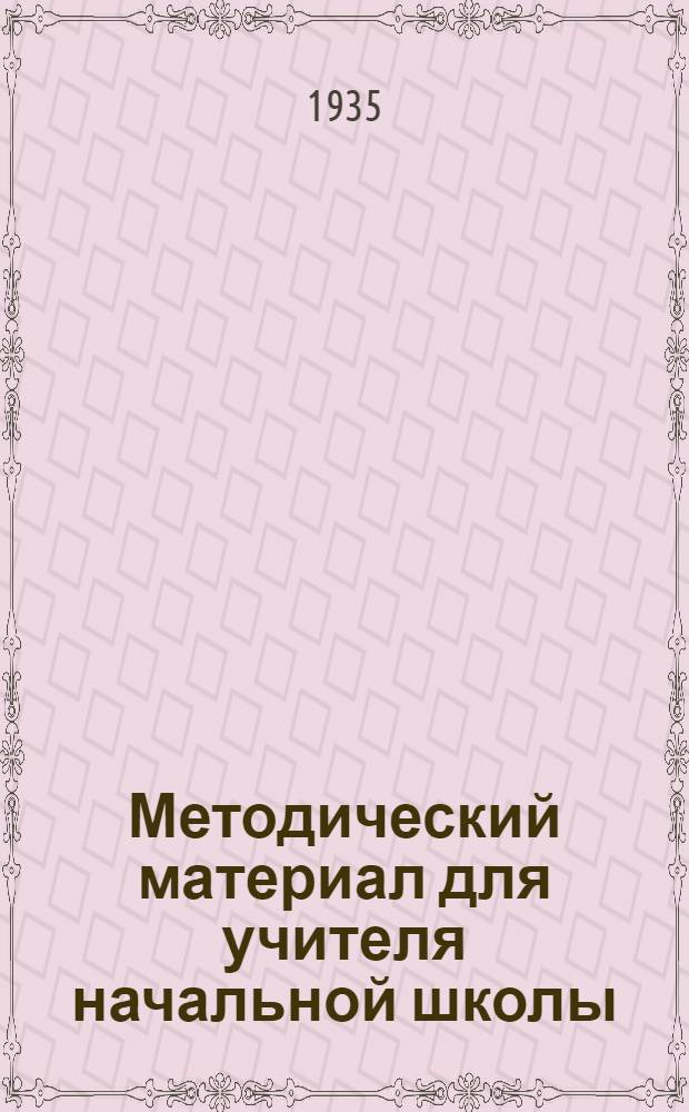 Методический материал для учителя начальной школы : На 1 полугодие 1935/36 учеб. года. IV класс