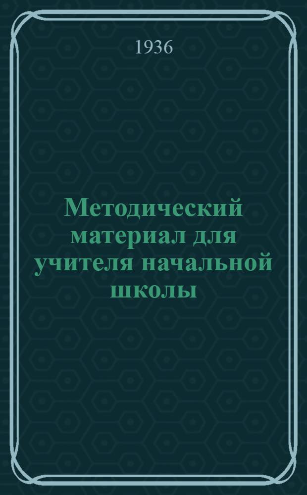 Методический материал для учителя начальной школы : На 1 полугодие учеб. года ..