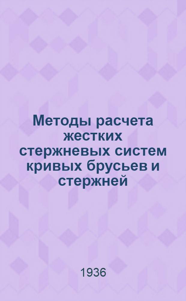 Методы расчета жестких стержневых систем кривых брусьев и стержней : Сборник статей
