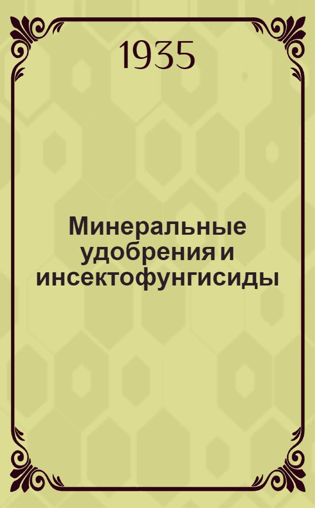 Минеральные удобрения и инсектофунгисиды : Орган Науч. ин-та по удобрениям и инсектофунгисидам НКТП СССР