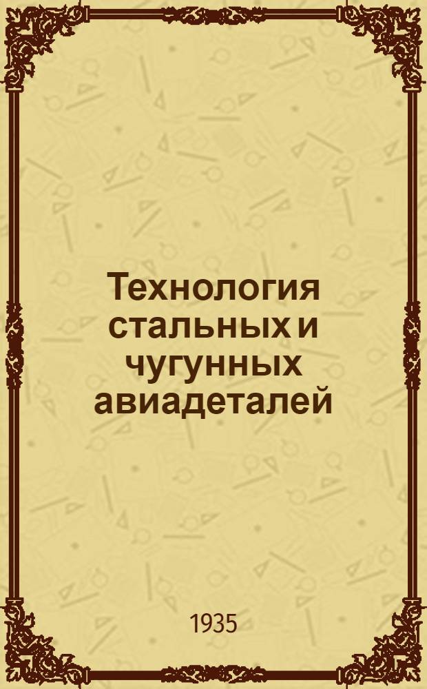 Технология стальных и чугунных авиадеталей : Ч. 1-