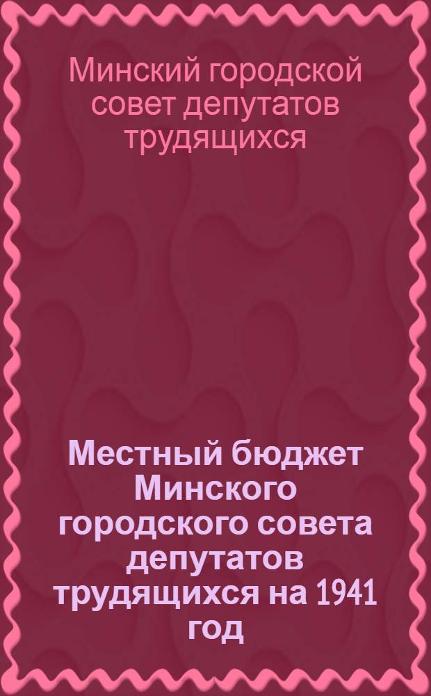 Местный бюджет Минского городского совета депутатов трудящихся на 1941 год