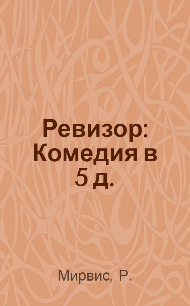 Ревизор : Комедия в 5 д. : Сочинение Н.В. Гоголя : Краткие пояснения к пьесе