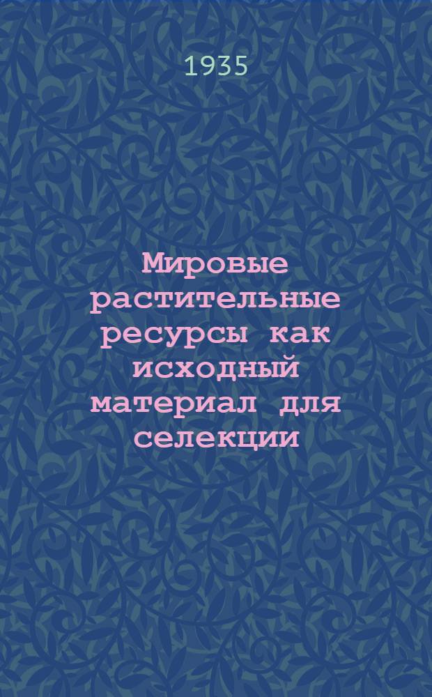 Мировые растительные ресурсы как исходный материал для селекции : (Ботанико-экол. и хоз. характеристика). Вып. 6 : Масличные культуры