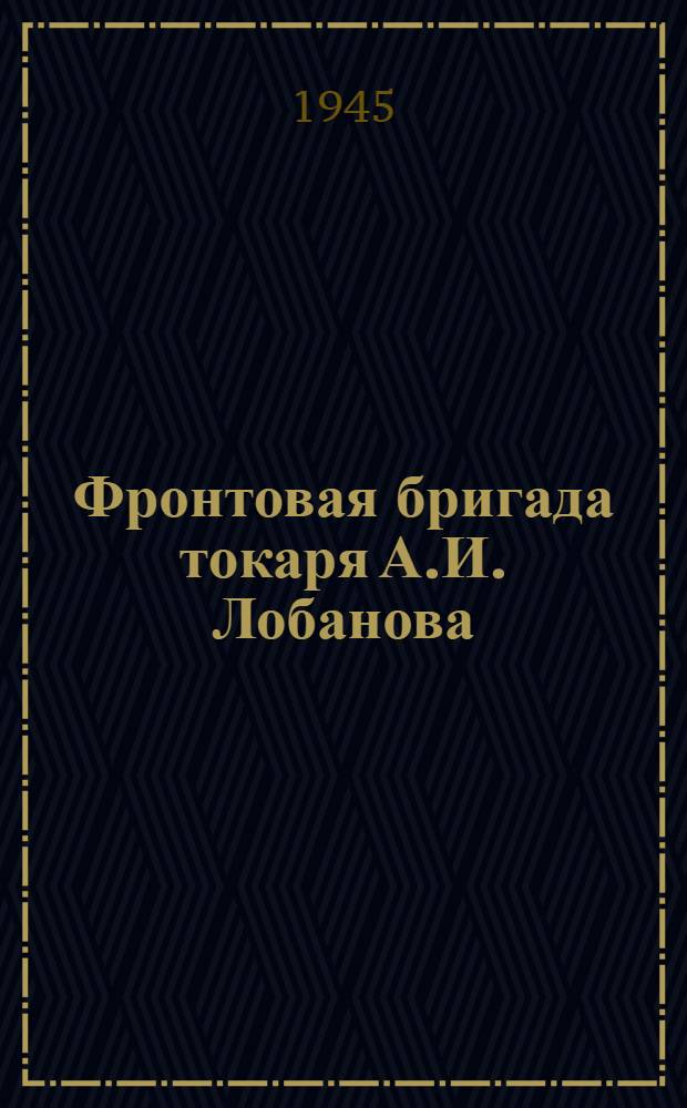 Фронтовая бригада токаря А.И. Лобанова