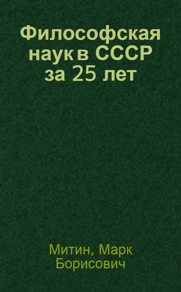 Философская наук в СССР за 25 лет : Сокр. стенограмма доклада, прочит. на Юбилейной сессии Акад. наук СССР 18 ноября 1942 г