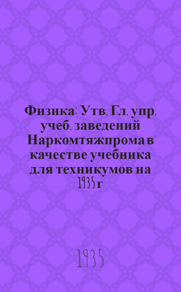 Физика : Утв. Гл. упр. учеб. заведений Наркомтяжпрома в качестве учебника для техникумов на 1935 г. Ч. 1-. Ч. 2 : Молекулярная физика. Теплота