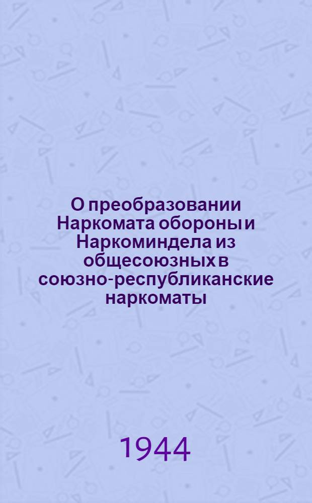 О преобразовании Наркомата обороны и Наркоминдела из общесоюзных в союзно-республиканские наркоматы : Доклад в Верховном Совете СССР 1-го февр. 1944 г