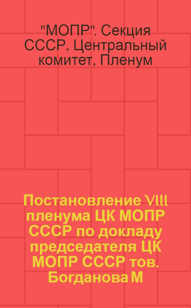 Постановление VIII пленума ЦК МОПР СССР по докладу председателя ЦК МОПР СССР тов. Богданова М.А. "Обмен членских билетов и задачи роста организации МОПР" : Инструкция по обмену в 1940 году членских билетов МОПР