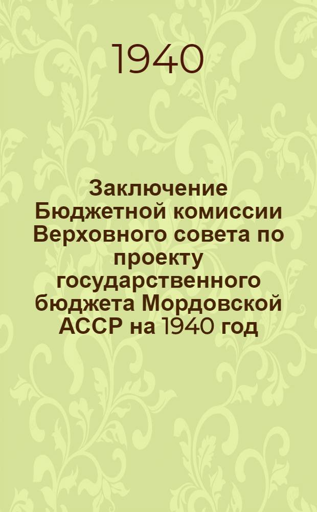 Заключение Бюджетной комиссии Верховного совета по проекту государственного бюджета Мордовской АССР на 1940 год, внесенному Совнаркомом Мордовской АССР на утверждение 4-й сессии Верховного совета Мордовской АССР