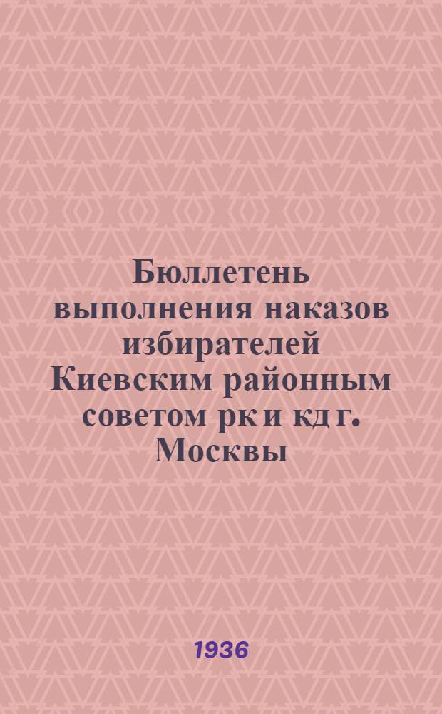 Бюллетень выполнения наказов избирателей Киевским районным советом рк и кд г. Москвы : На 1 октября 1936 г