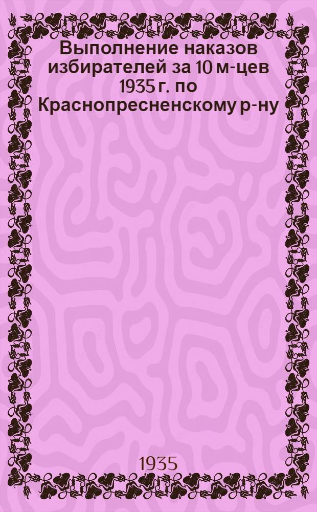 Выполнение наказов избирателей за 10 м-цев 1935 г. по Краснопресненскому р-ну : Бюллетень