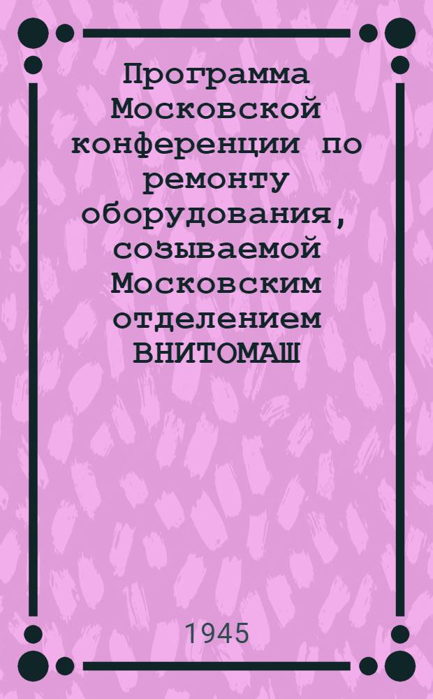 Программа Московской конференции по ремонту оборудования, созываемой Московским отделением ВНИТОМАШ