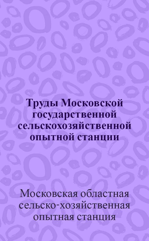 Труды Московской государственной сельскохозяйственной опытной станции : Вып. 1-