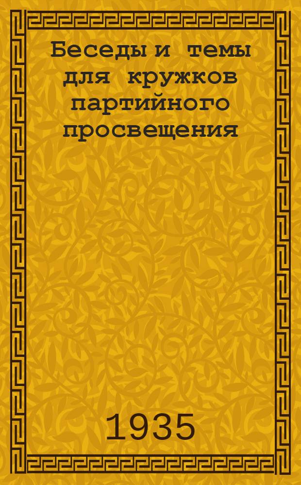 Беседы и темы для кружков партийного просвещения : Рекомендованные Отд. пропаганды и агитации ЦК ВКП(б)
